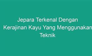 Jepara Adalah Kota Yang Dikenal Dengan Kerajinan